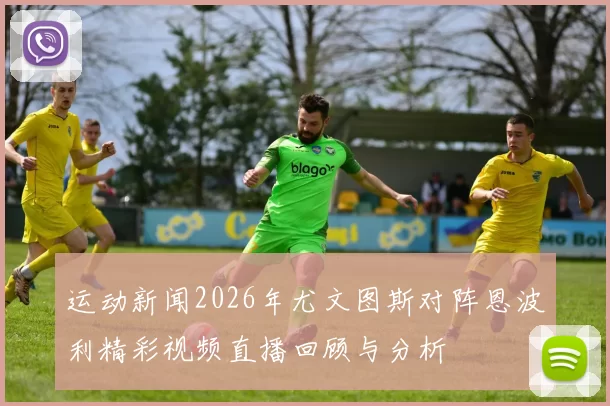 运动新闻2026年尤文图斯对阵恩波利精彩视频直播回顾与分析